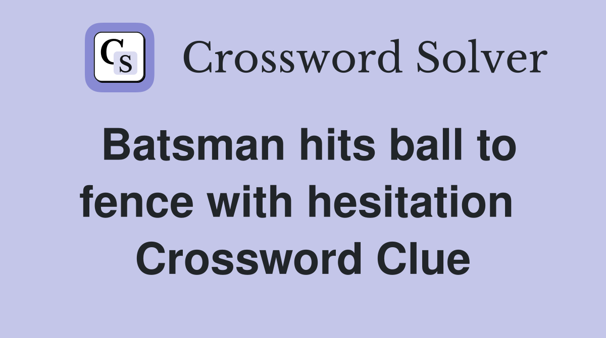 Batsman hits ball to fence with hesitation  Crossword Clue
