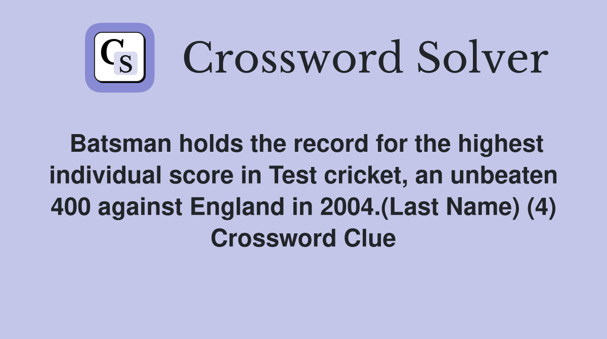 Batsman holds the record for the highest individual score in Test cricket, an unbeaten 400 against England in 2004.(Last Name) (4) Crossword Clue