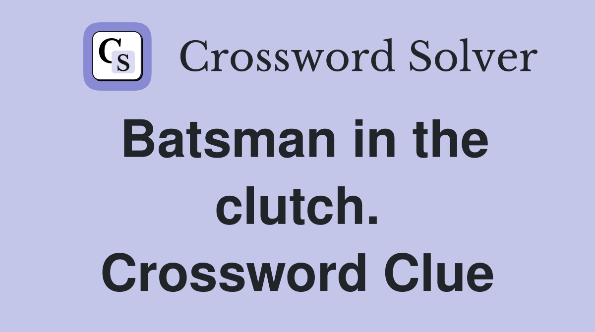 Batsman in the clutch. Crossword Clue