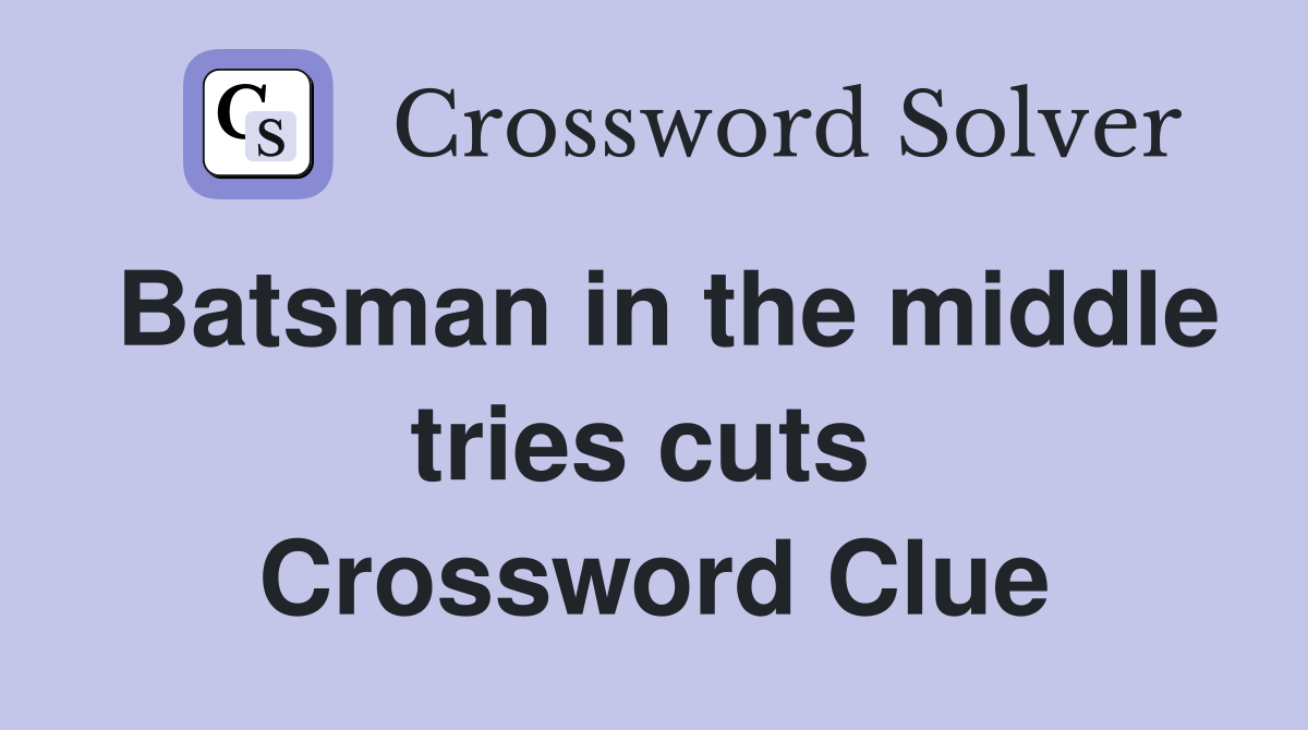 Batsman in the middle tries cuts  Crossword Clue