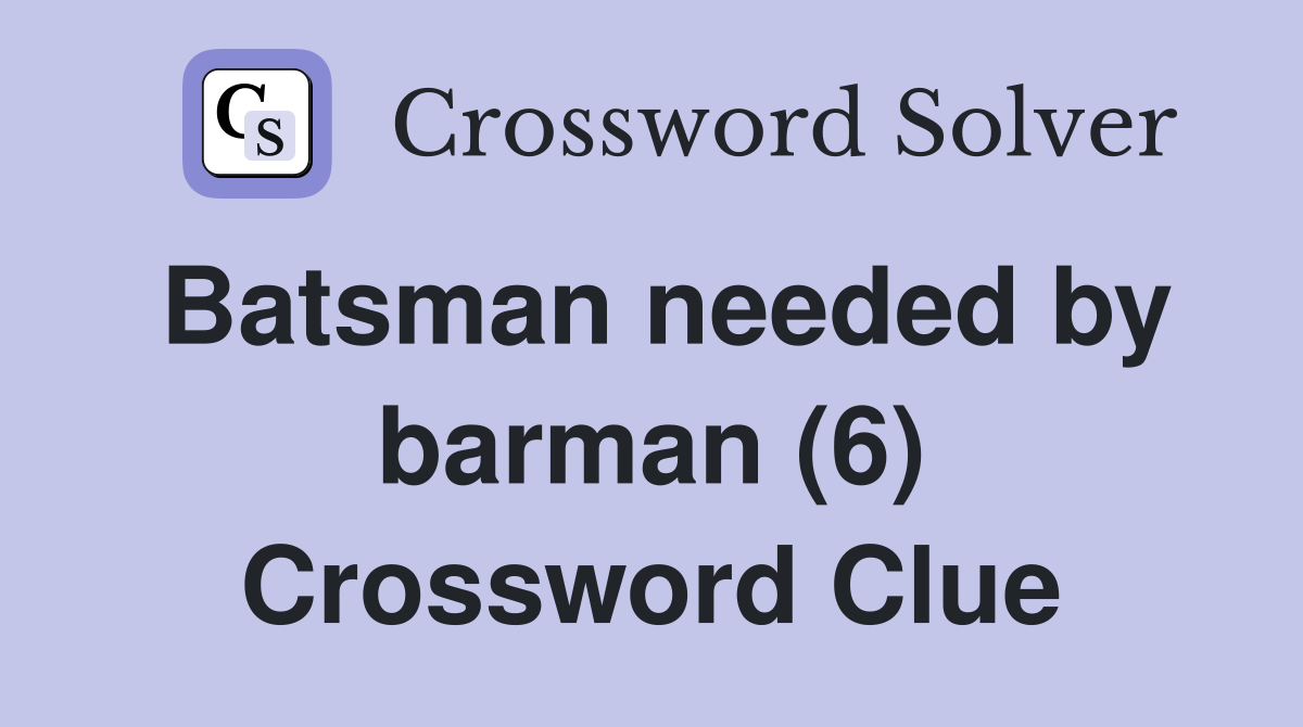 Batsman needed by barman (6) Crossword Clue