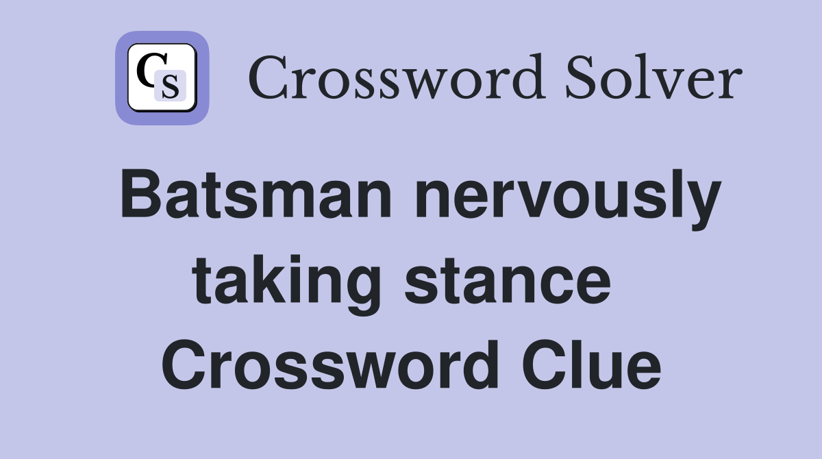 Batsman nervously taking stance  Crossword Clue