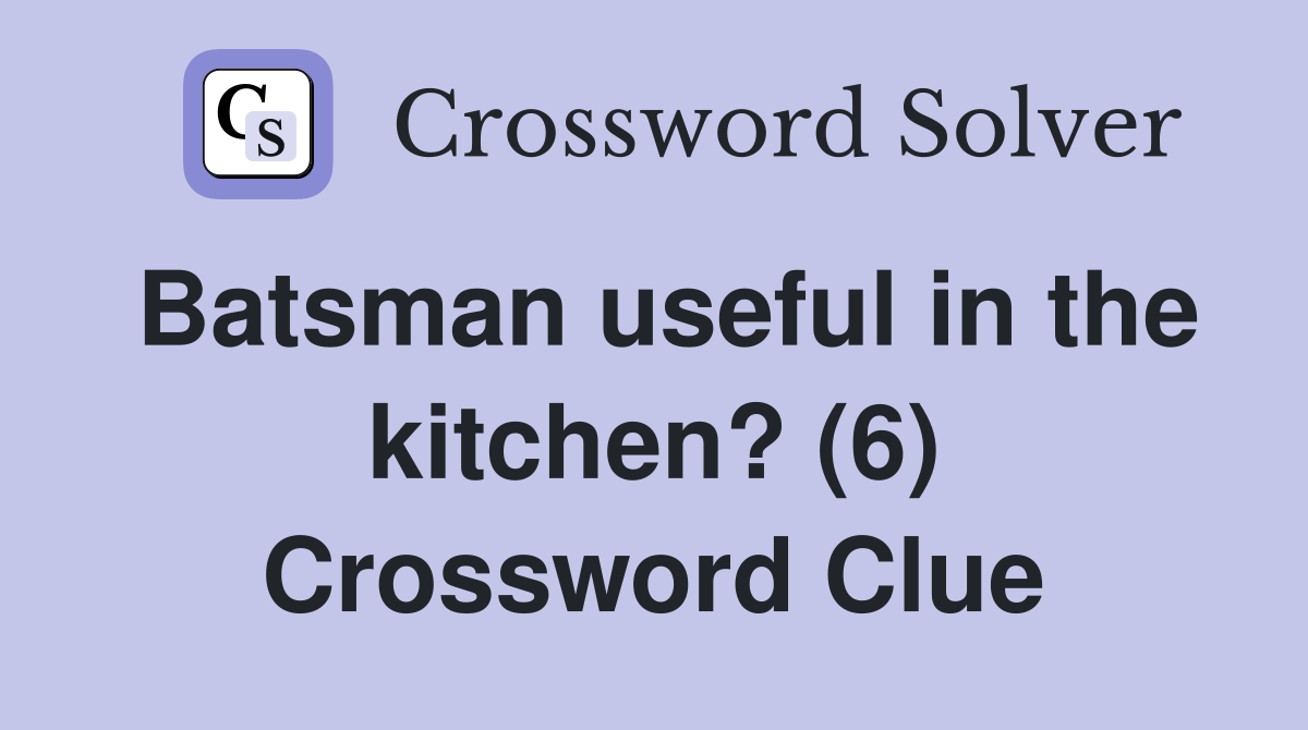 Batsman useful in the kitchen? (6) Crossword Clue
