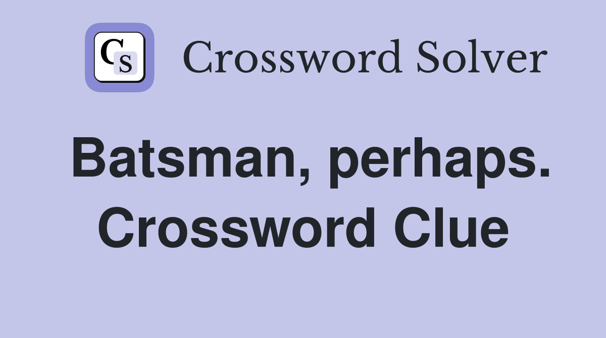 Batsman, perhaps. Crossword Clue