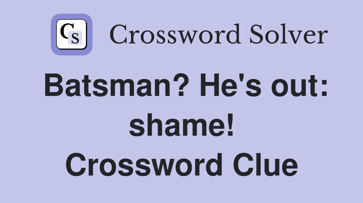 Batsman? He's out: shame! Crossword Clue