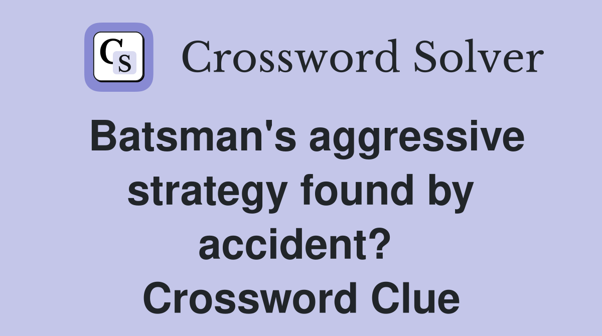 Batsman's aggressive strategy found by accident?  Crossword Clue