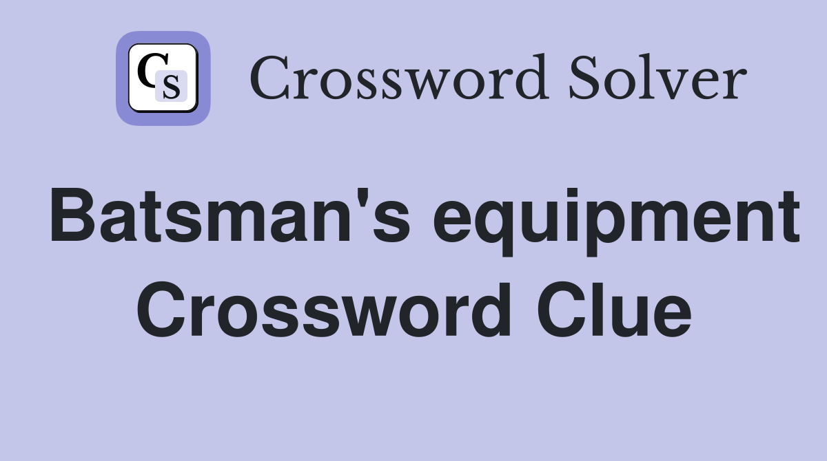 Batsman's equipment Crossword Clue