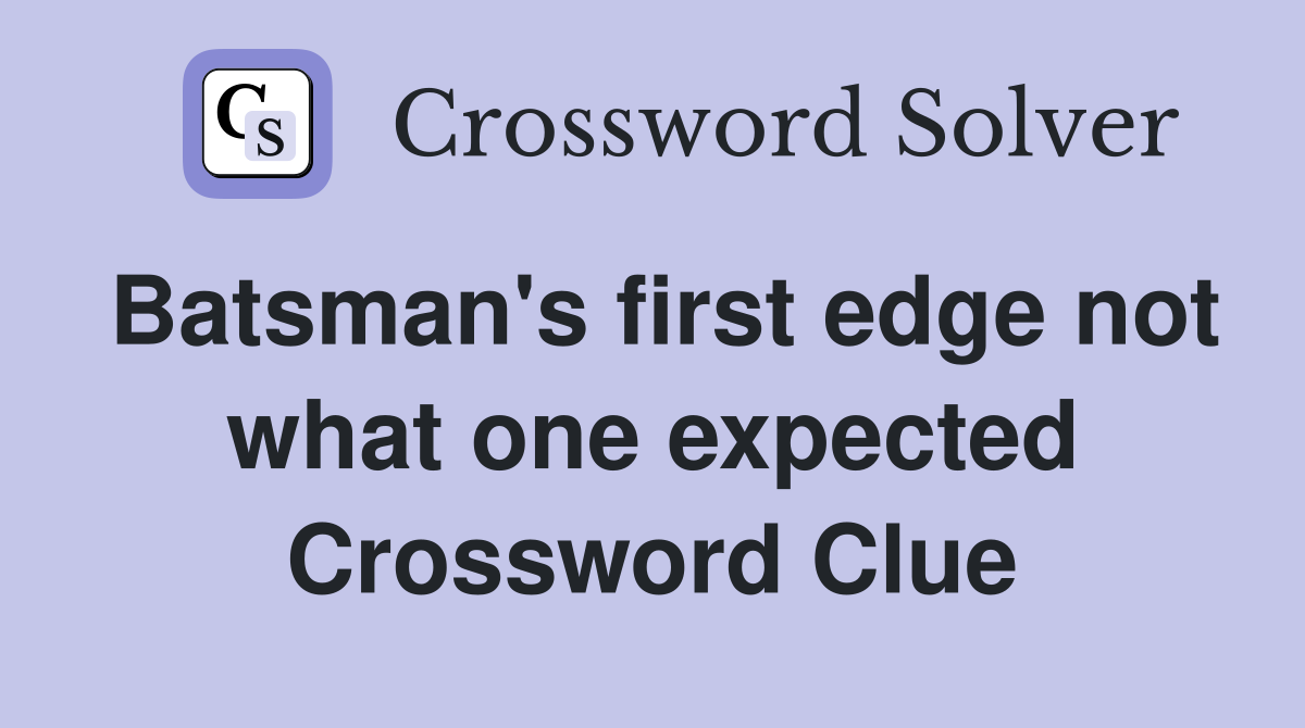 Batsman's first edge not what one expected Crossword Clue
