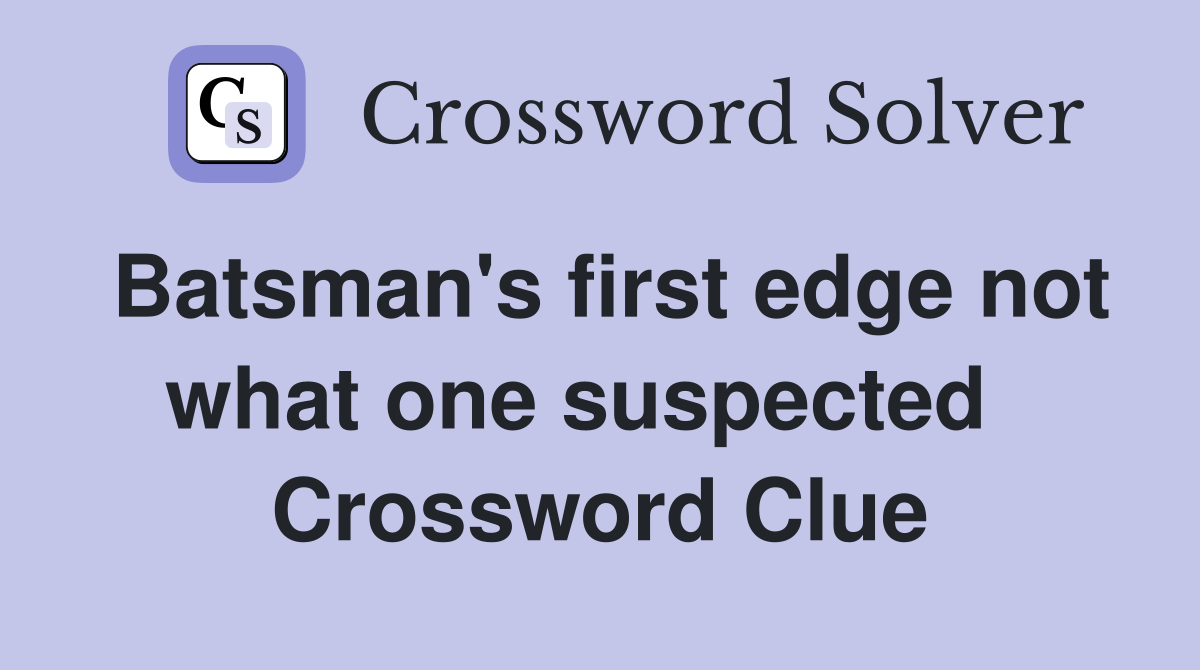 Batsman's first edge not what one suspected   Crossword Clue