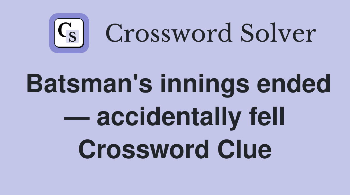 Batsman's innings ended — accidentally fell Crossword Clue