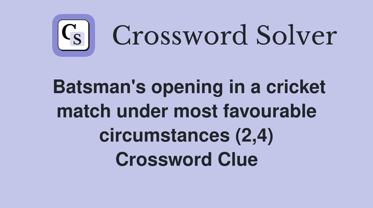 Batsman's opening in a cricket match under most favourable circumstances (2,4) Crossword Clue
