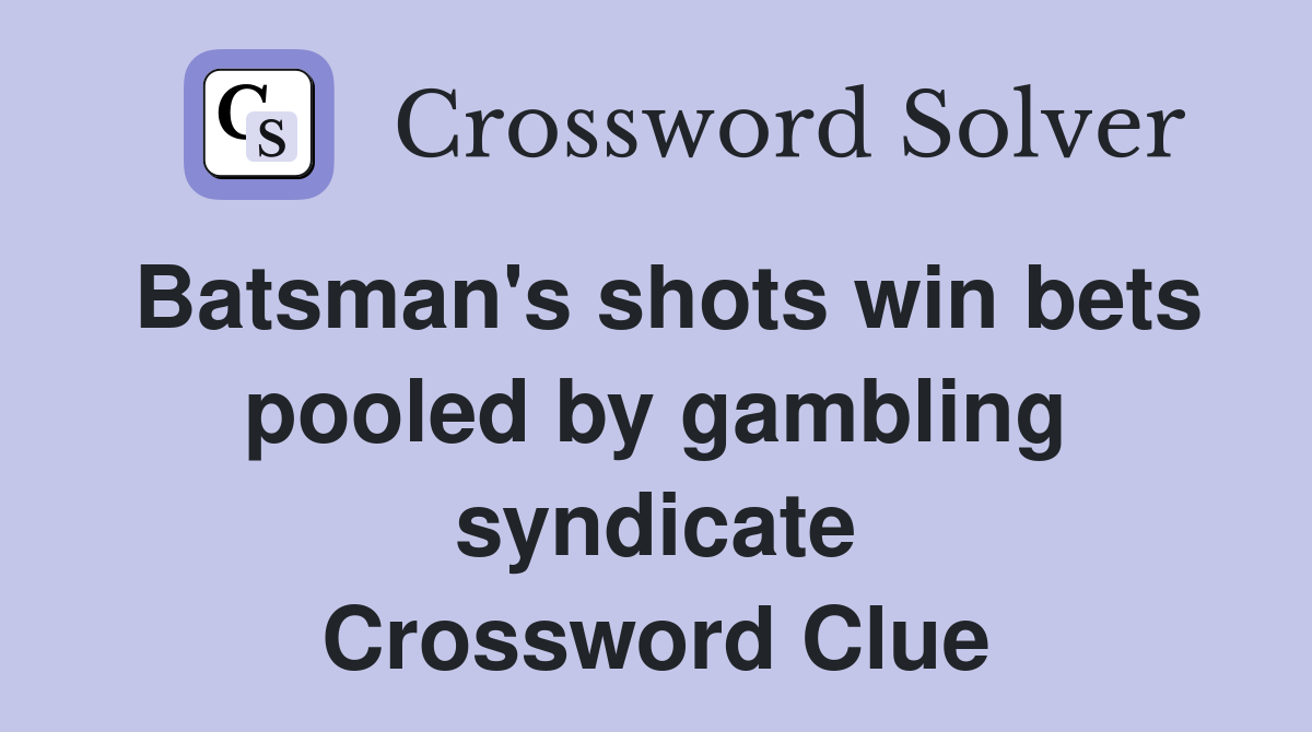 Batsman's shots win bets pooled by gambling syndicate Crossword Clue