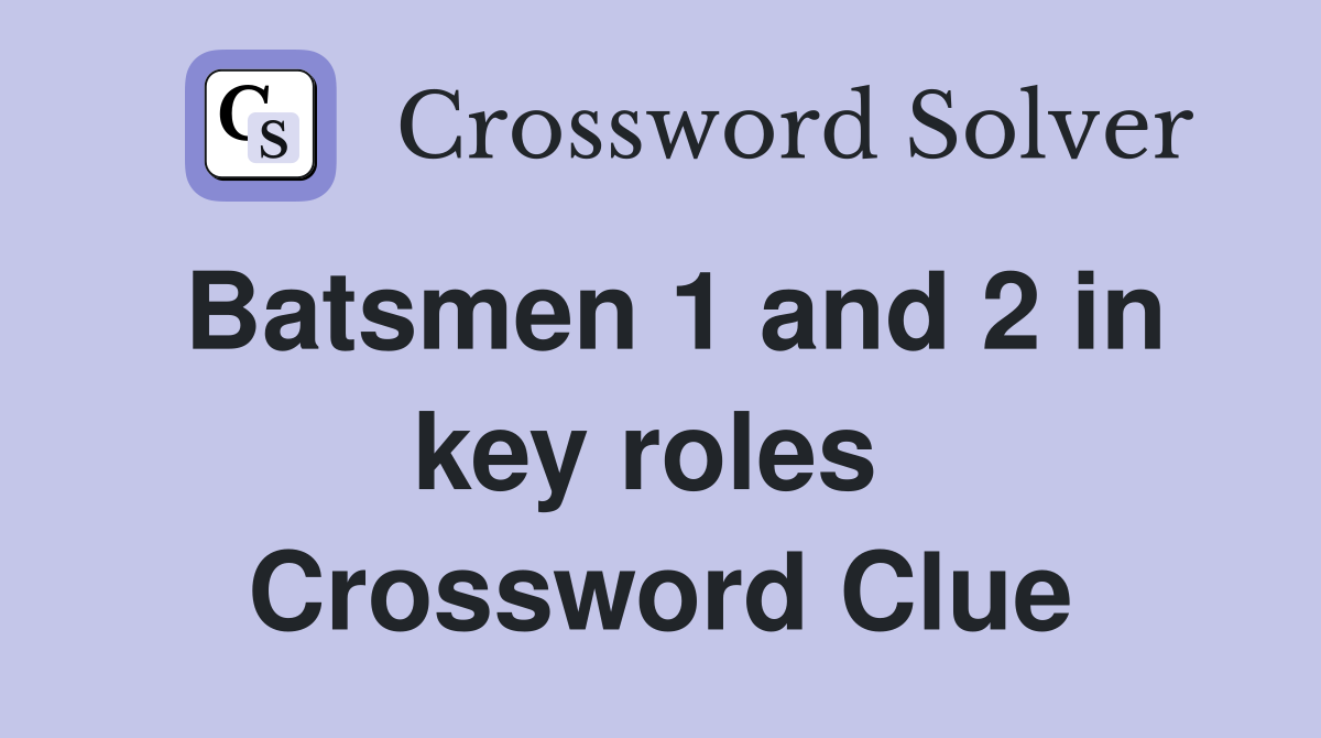 Batsmen 1 and 2 in key roles  Crossword Clue