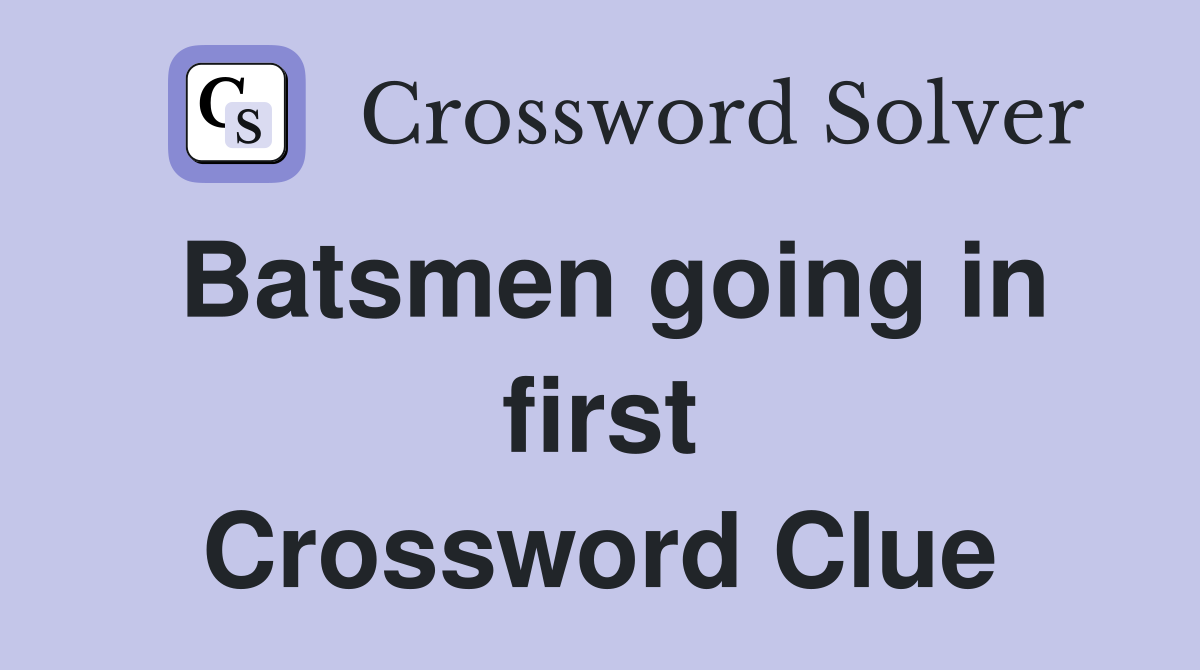 Batsmen going in first Crossword Clue