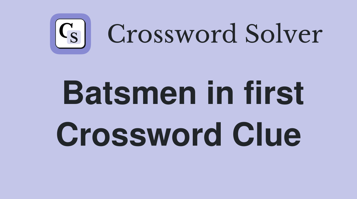 Batsmen in first Crossword Clue