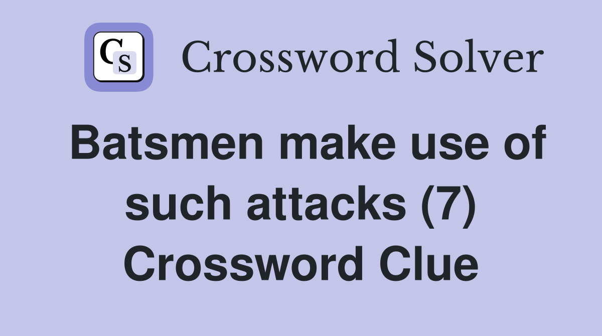 Batsmen make use of such attacks (7) Crossword Clue