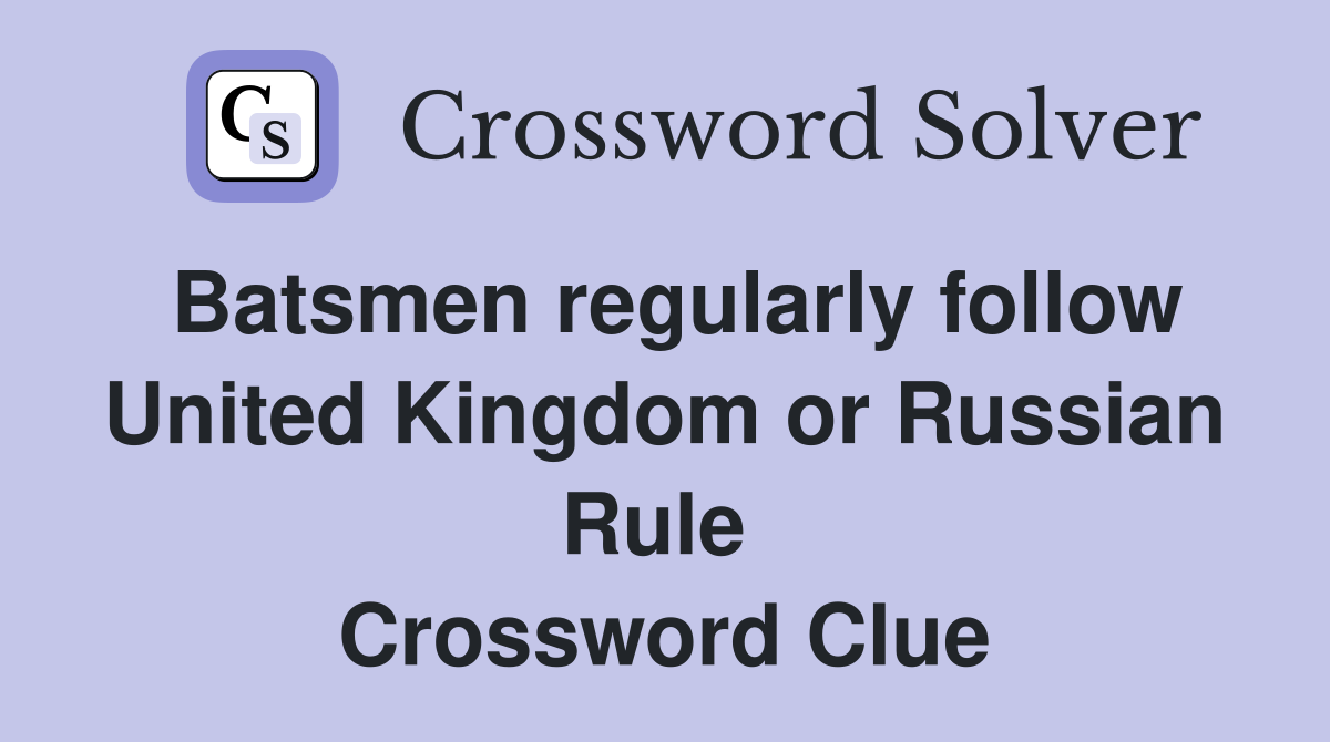 Batsmen regularly follow United Kingdom or Russian Rule  Crossword Clue