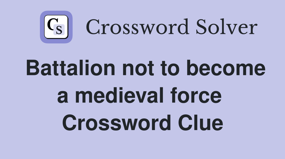 Battalion not to become a medieval force  Crossword Clue