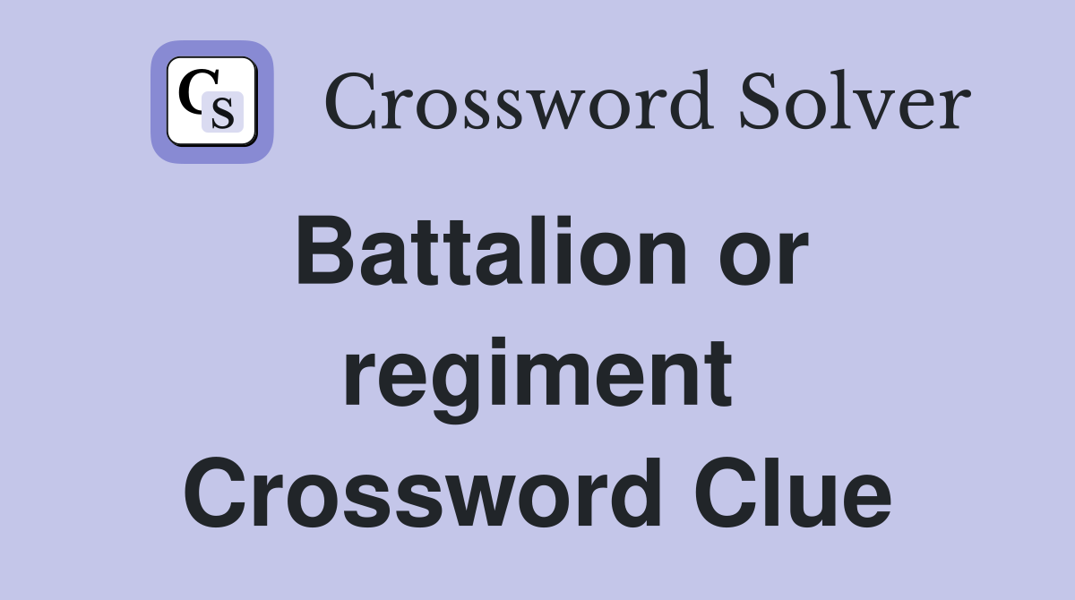 Battalion or regiment Crossword Clue