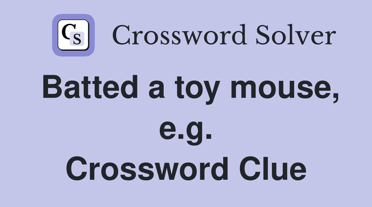 Batted a toy mouse, e.g. Crossword Clue