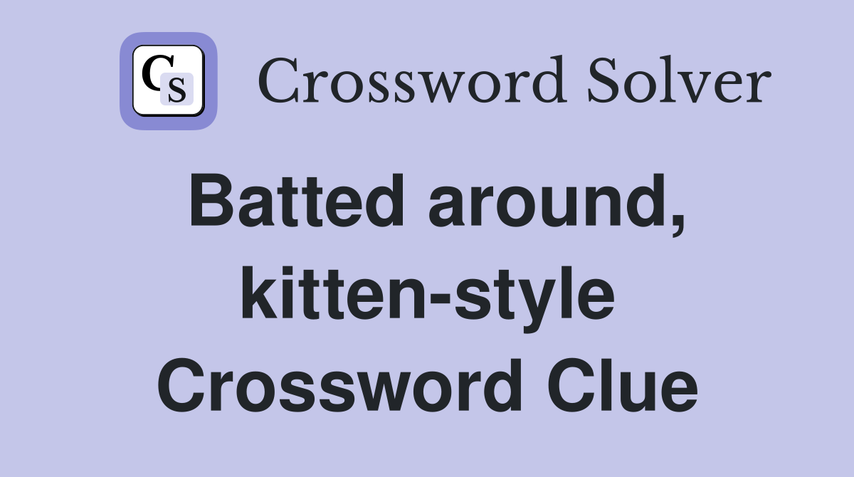 Batted around, kitten-style Crossword Clue