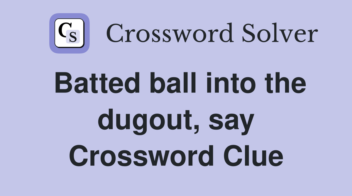 Batted ball into the dugout, say Crossword Clue