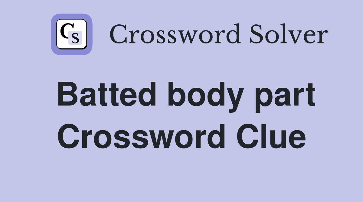 Batted body part Crossword Clue