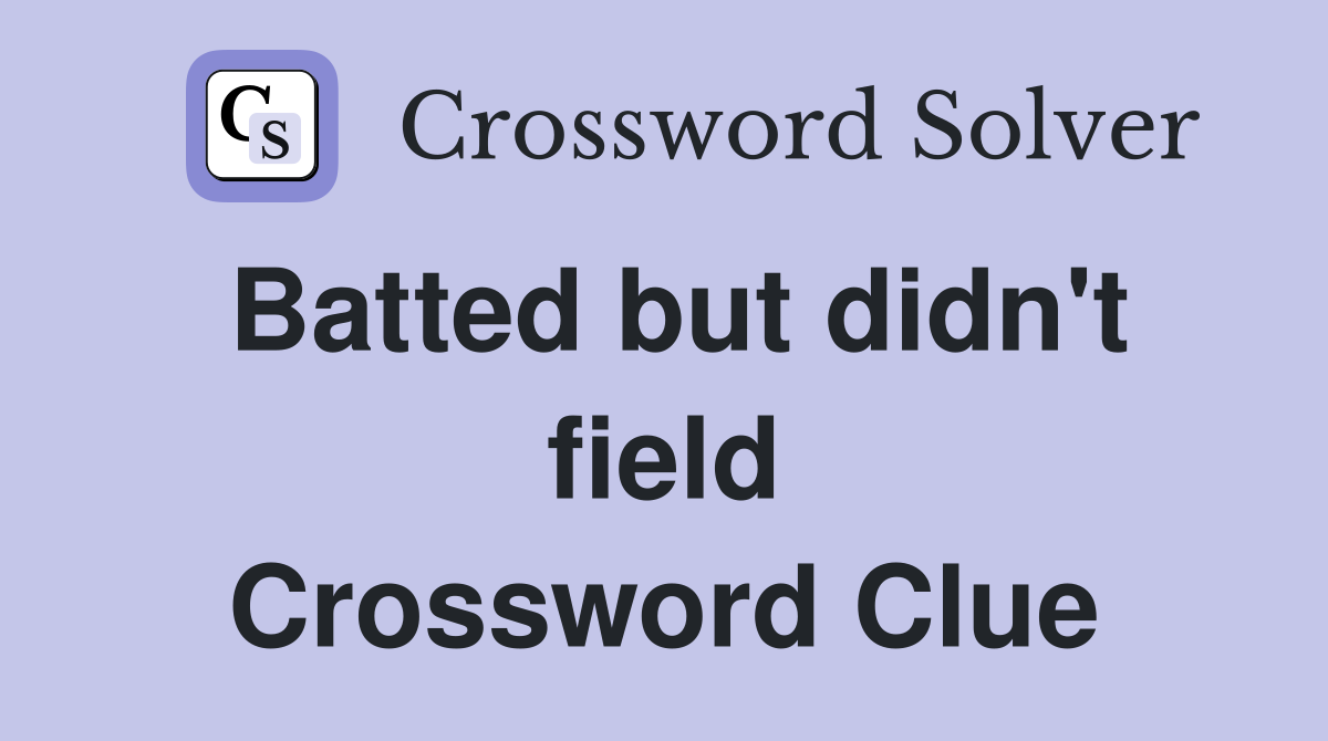 Batted but didn't field Crossword Clue
