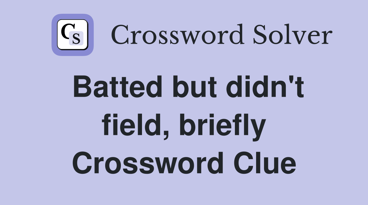 Batted but didn't field, briefly Crossword Clue