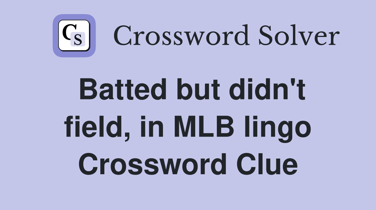Batted but didn't field, in MLB lingo Crossword Clue
