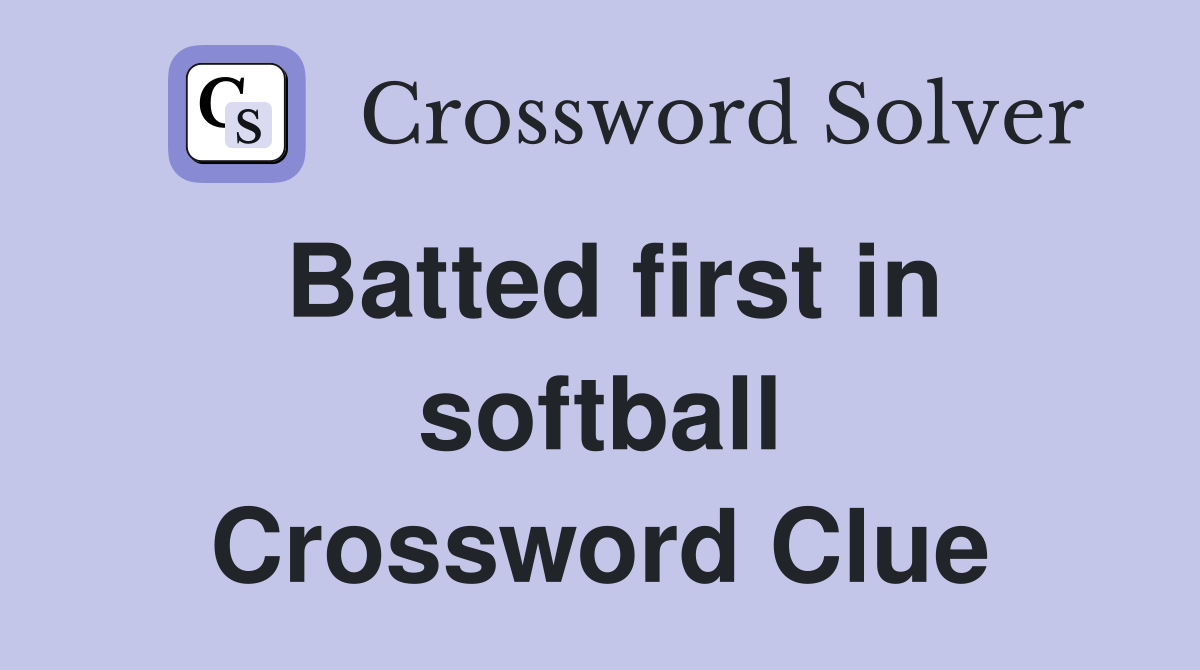 Batted first in softball Crossword Clue