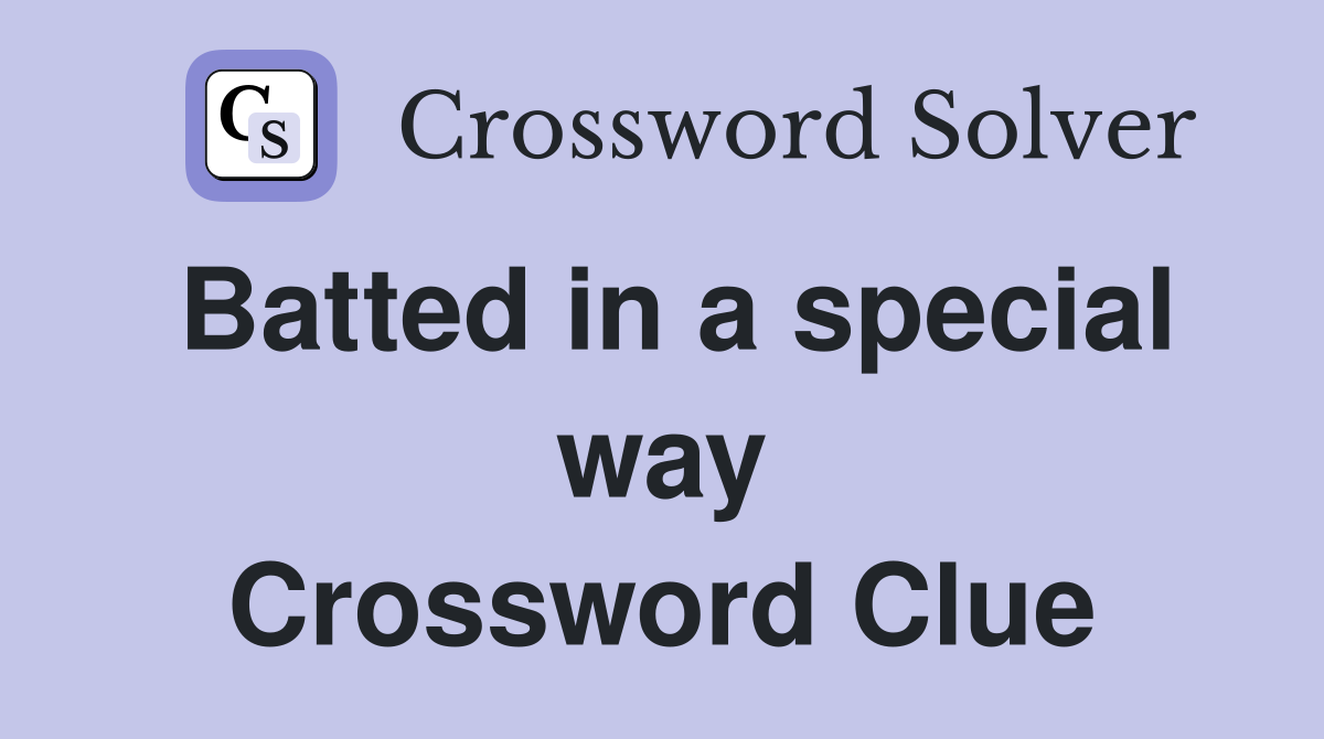 Batted in a special way Crossword Clue