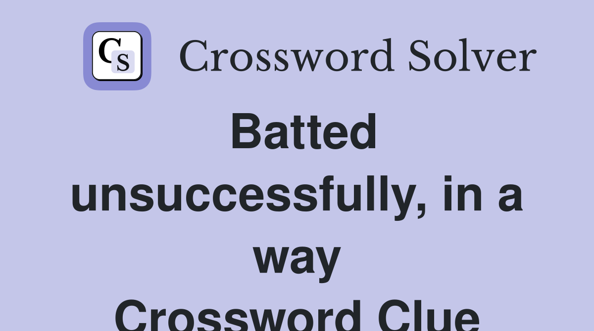 Batted unsuccessfully, in a way Crossword Clue