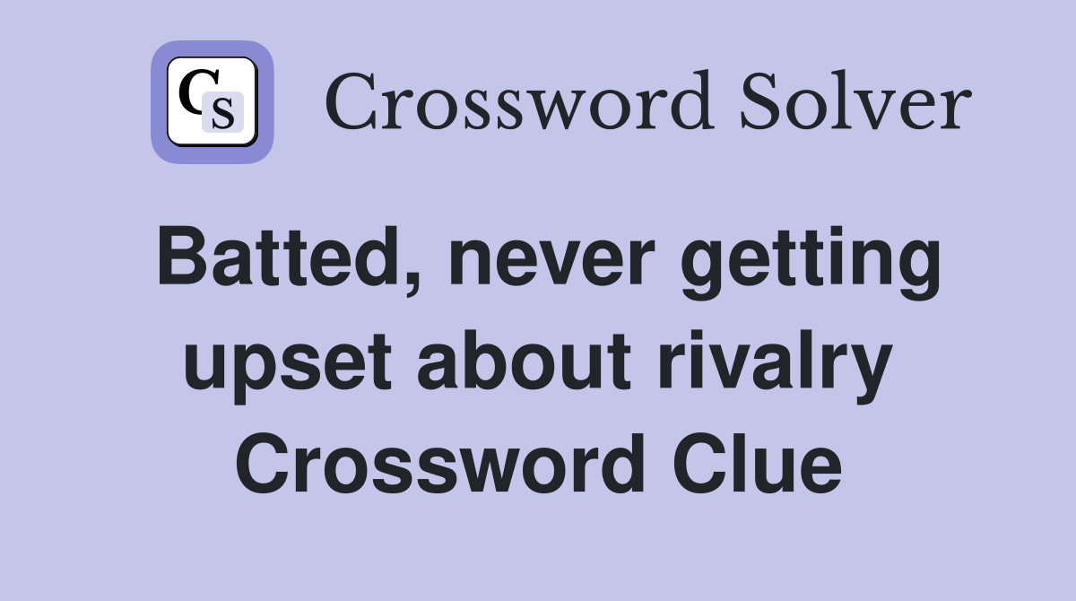 Batted, never getting upset about rivalry Crossword Clue