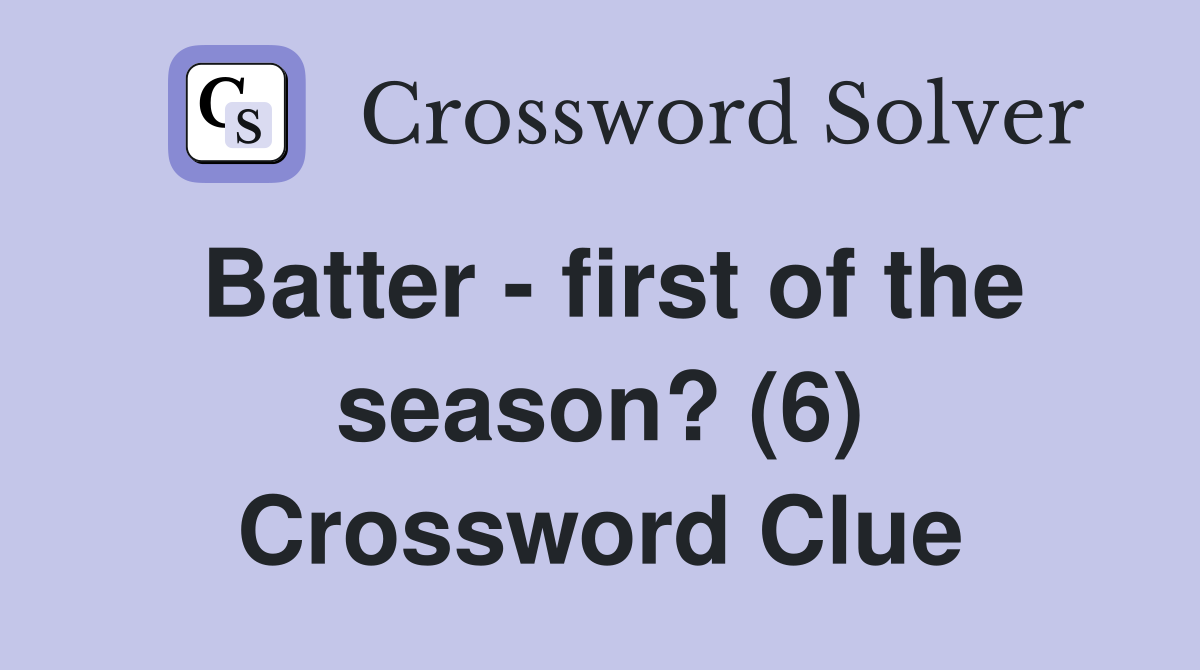 Batter - first of the season? (6) Crossword Clue