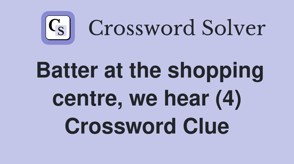 Batter at the shopping centre, we hear (4) Crossword Clue