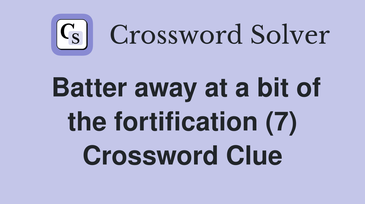 Batter away at a bit of the fortification (7) Crossword Clue