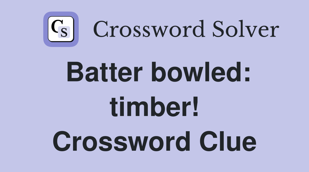 Batter bowled: timber! Crossword Clue