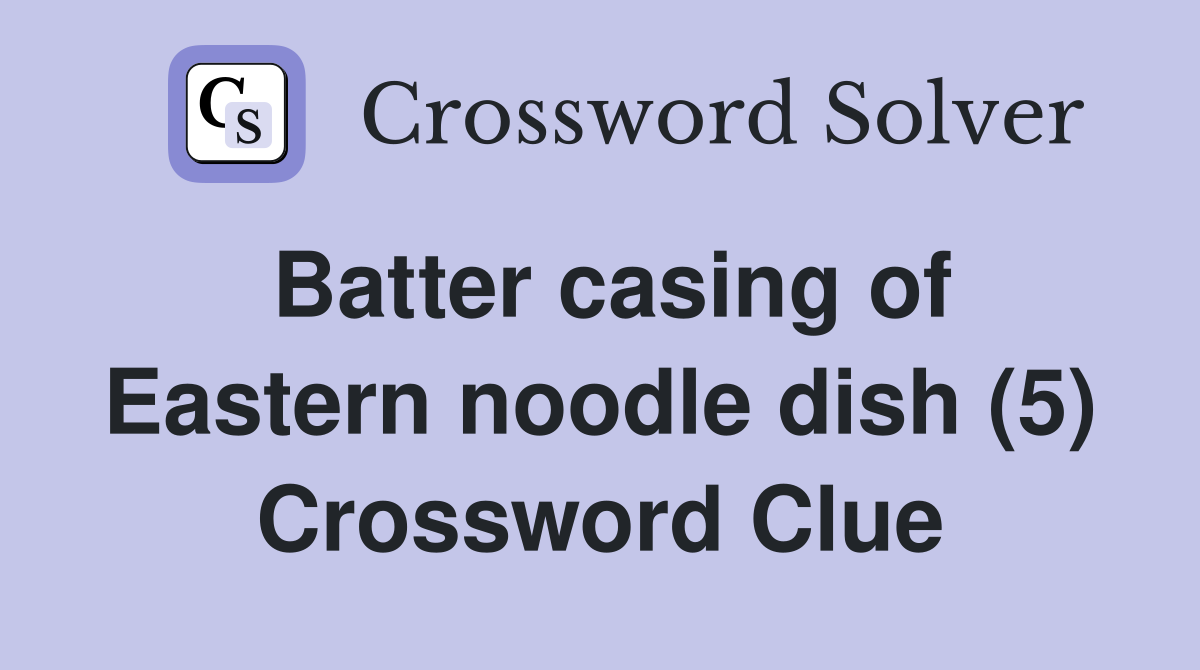 Batter casing of Eastern noodle dish (5) Crossword Clue