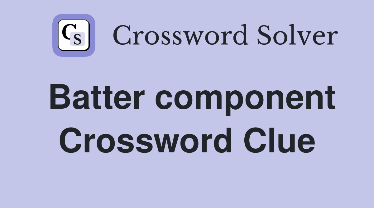 Batter component Crossword Clue
