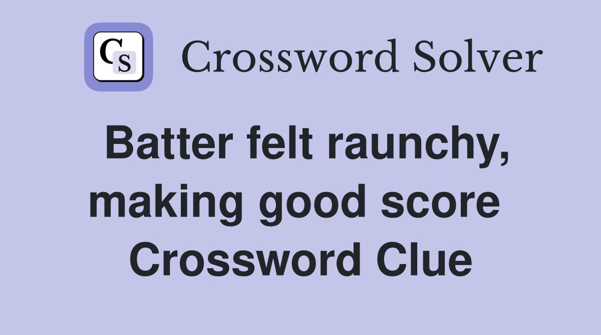 Batter felt raunchy, making good score  Crossword Clue