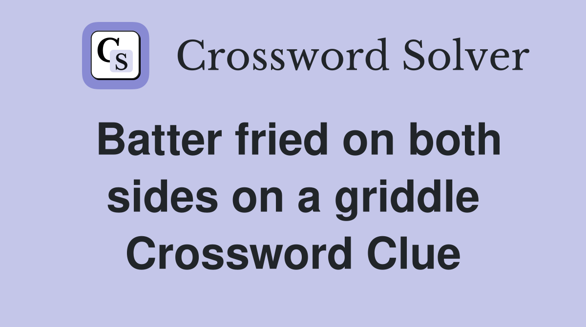 Batter fried on both sides on a griddle Crossword Clue