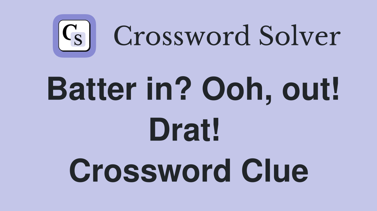 Batter in? Ooh, out! Drat!  Crossword Clue
