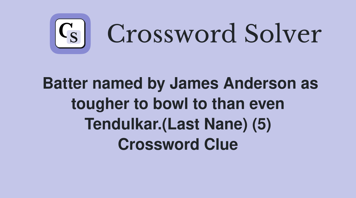 Batter named by James Anderson as tougher to bowl to than even Tendulkar.(Last Nane) (5) Crossword Clue
