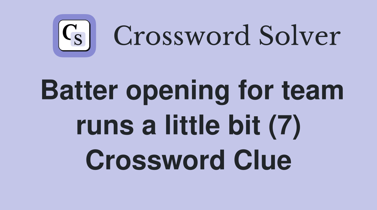 Batter opening for team runs a little bit (7) Crossword Clue