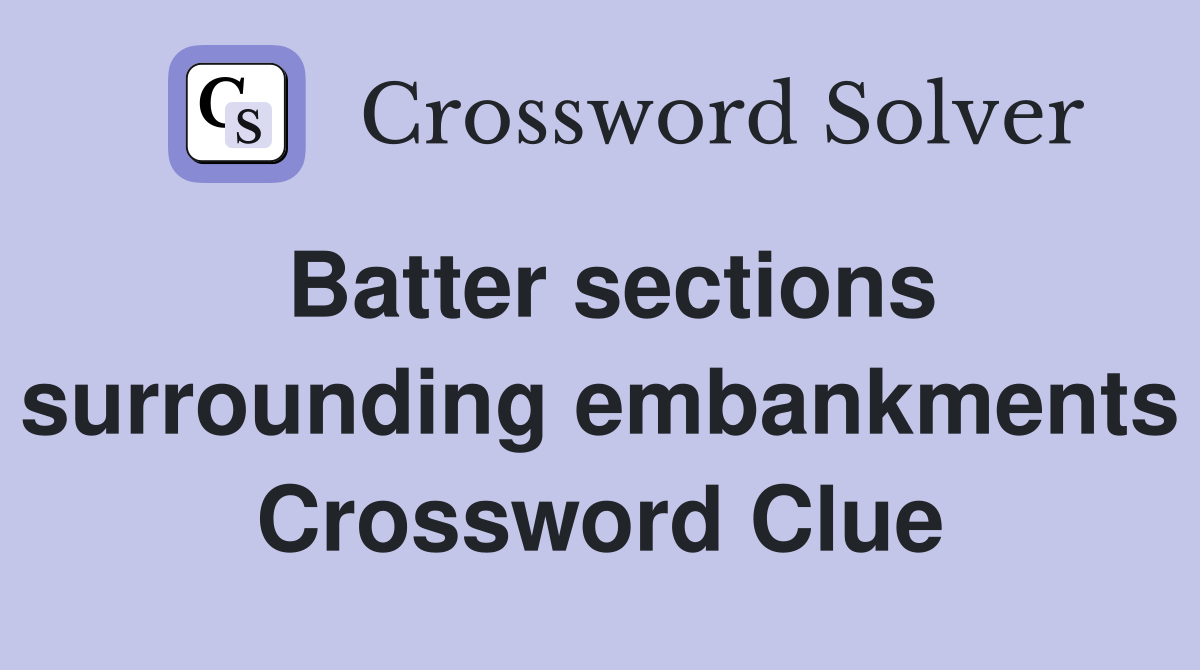 Batter sections surrounding embankments Crossword Clue