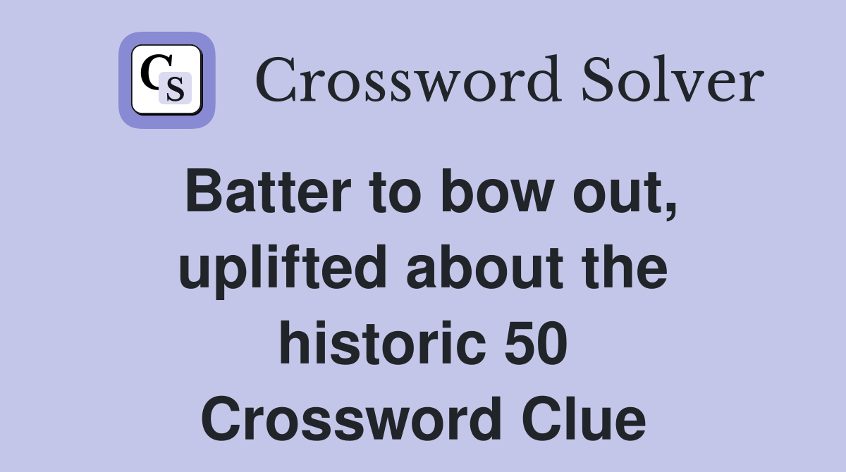 Batter to bow out, uplifted about the historic 50 Crossword Clue