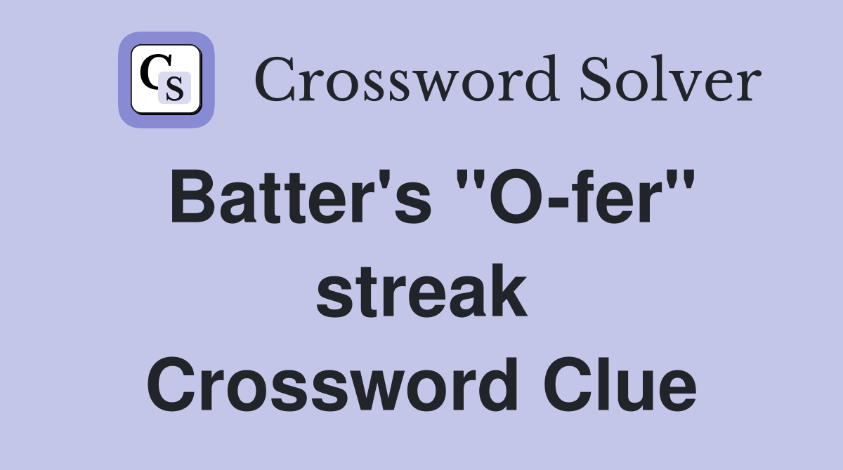 Batter's "O-fer" streak Crossword Clue