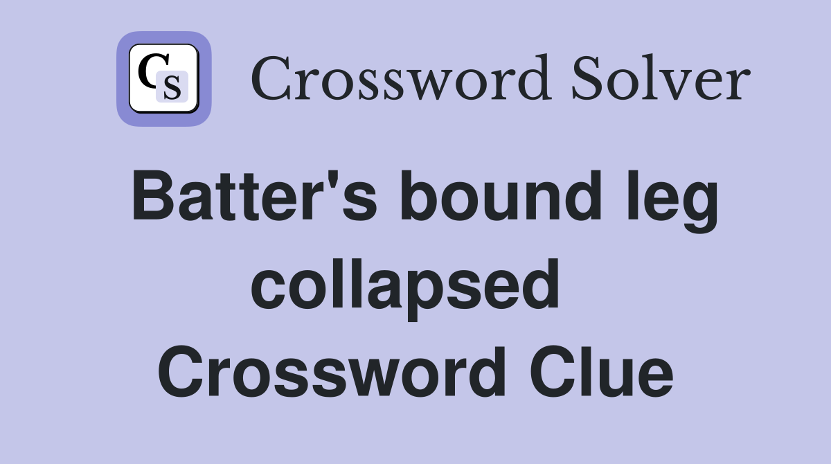 Batter's bound leg collapsed  Crossword Clue