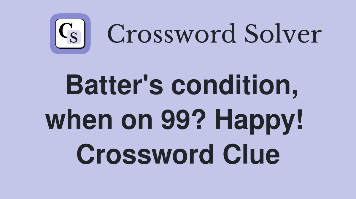 Batter's condition, when on 99? Happy!  Crossword Clue